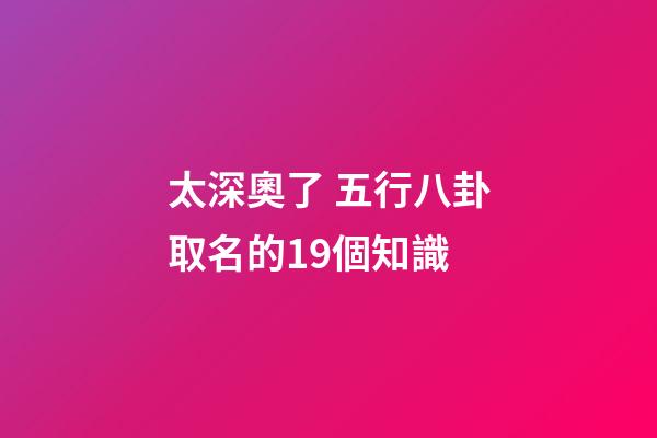 太深奧了 五行八卦取名的19個知識